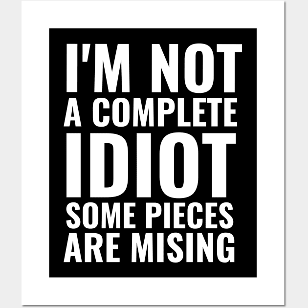 I'm not complete idiot some pieces are missing funny sarcasm Wall Art by G-DesignerXxX